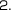 2